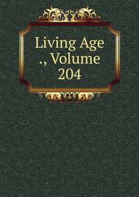 Living Age ., Volume 204