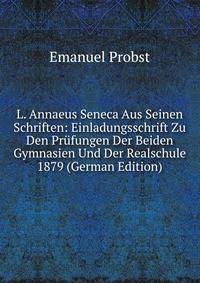 L. Annaeus Seneca Aus Seinen Schriften: Einladungsschrift Zu Den Prufungen Der Beiden Gymnasien Und Der Realschule 1879 (German Edition)