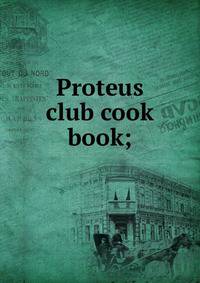 Proteus club cook book;
