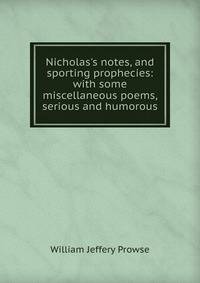 Nicholas's notes, and sporting prophecies: with some miscellaneous poems, serious and humorous