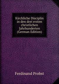 Kirchliche Disciplin in den drei ersten christlichen Jahrhunderten (German Edition)