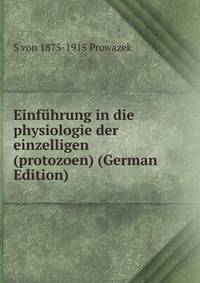 Einfuhrung in die physiologie der einzelligen (protozoen) (German Edition)