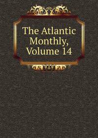 The Atlantic Monthly, Volume 14