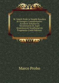 M. Valerii Probi in Vergilii Bvcolica Et Georgica Commentarivs: Accedvnt Scholiorvm Veronensivm Et Aspri Qvaestionvm Vergilianarvm Fragmenta (Latin Edition)