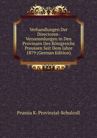 Verhandlungen Der Directoren-Versammlungen in Den Provinzen Des Konigreichs Preussen Seit Dem Jahre 1879 (German Edition)