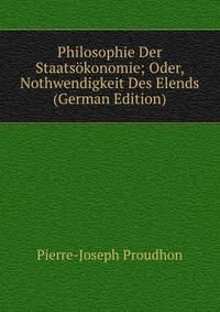 Philosophie Der Staats?konomie; Oder, Nothwendigkeit Des Elends (German Edition)