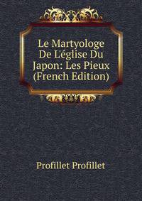 Le Martyologe De L'?glise Du Japon: Les Pieux (French Edition)