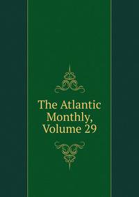 The Atlantic Monthly, Volume 29