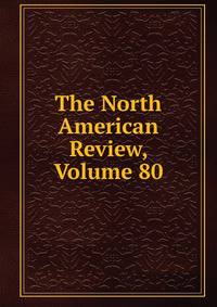 The North American Review, Volume 80