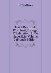 Trait? Des Droits D'usufruit, D'usage, D'habitation, Et De Superficie, Volume 2 (French Edition)