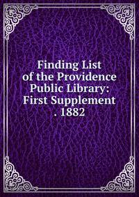 Finding List of the Providence Public Library: First Supplement . 1882