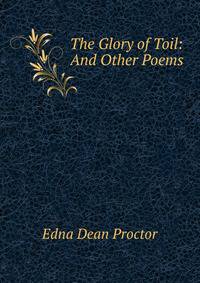 The Glory of Toil: And Other Poems