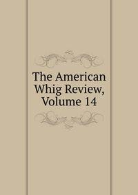 The American Whig Review, Volume 14