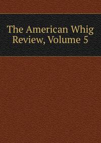 The American Whig Review, Volume 5