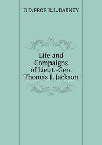 Life and Compaigns of Lieut.-Gen. Thomas J. Jackson