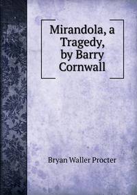 Mirandola, a Tragedy, by Barry Cornwall