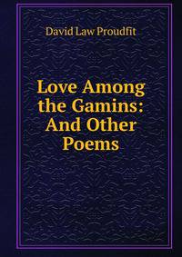 Love Among the Gamins: And Other Poems