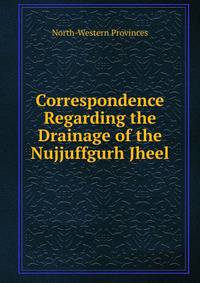 Correspondence Regarding the Drainage of the Nujjuffgurh Jheel