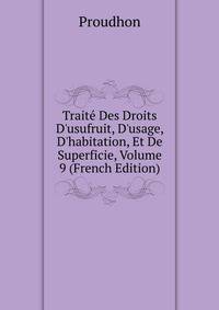 Trait? Des Droits D'usufruit, D'usage, D'habitation, Et De Superficie, Volume 9 (French Edition)