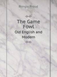 The Game Fowl (Old English and Modern)