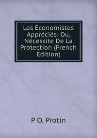 Les Economistes Apprecies: Ou, Necessite De La Protection (French Edition)