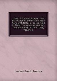 Lives of Eminent Lawyers and Statesmen of the State of New York, with Notes of Cases Tried by Them, Speeches, Anecdotes, and Incidents in Their Lives, Volume 1