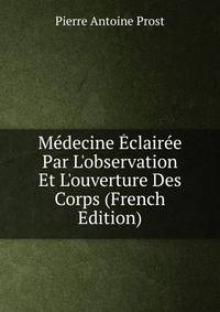 M?decine ?clair?e Par L'observation Et L'ouverture Des Corps (French Edition)