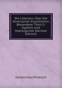 Die Litteratur Uber Die Venerischen Krankheiten: Besonderer Theil Ii: Syphilis Und Hydrargyrose (German Edition)