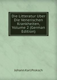 Die Litteratur Uber Die Venerischen Krankheiten, Volume 2 (German Edition)