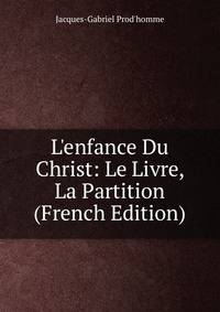 L'enfance Du Christ: Le Livre, La Partition (French Edition)