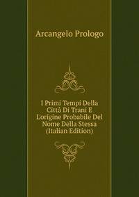 I Primi Tempi Della Citt? Di Trani E L'origine Probabile Del Nome Della Stessa (Italian Edition)