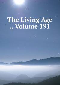 The Living Age ., Volume 191
