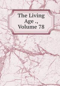 The Living Age ., Volume 78