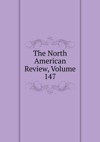The North American Review, Volume 147