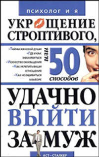 Укрощение строптивого, или 50 способов удачно выйти замуж - (Психолог и я)