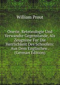 Onerie, Reteorologie Und Verwandte Gegenstande, Als Zeugnisse Fur Die Herrlichkeit Des Schoofers: Aus Dem Englischen . (German Edition)