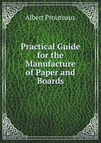 Practical Guide for the Manufacture of Paper and Boards