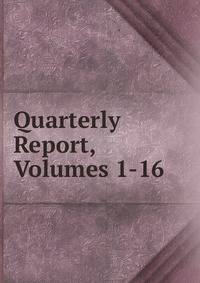 Quarterly Report, Volumes 1-16