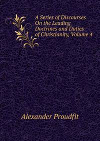 A Series of Discourses On the Leading Doctrines and Duties of Christianity, Volume 4