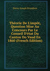 Th?orie De L'imp?t, Question Mise Au Concours Par Le Conseil D'?tat Du Canton Do Vaud En 1860 (French Edition)