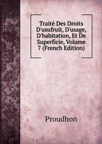 Trait? Des Droits D'usufruit, D'usage, D'habitation, Et De Superficie, Volume 7 (French Edition)
