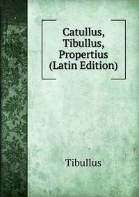 Catullus, Tibullus, Propertius (Latin Edition)