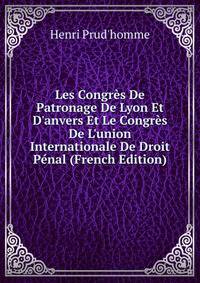 Les Congr?s De Patronage De Lyon Et D'anvers Et Le Congr?s De L'union Internationale De Droit P?nal (French Edition)
