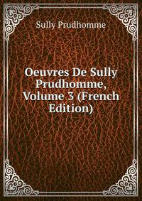Oeuvres De Sully Prudhomme, Volume 3 (French Edition)