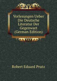 Vorlesungen Ueber Die Deutsche Literatur Der Gegenwart (German Edition)