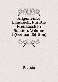 Allgemeines Landrecht Fur Die Preussischen Staaten, Volume 1 (German Edition)