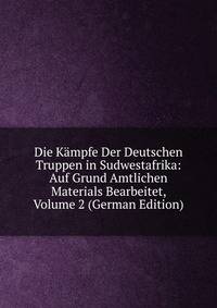 Die Kampfe Der Deutschen Truppen in Sudwestafrika: Auf Grund Amtlichen Materials Bearbeitet, Volume 2 (German Edition)