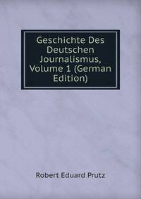 Geschichte Des Deutschen Journalismus, Volume 1 (German Edition)