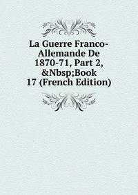 La Guerre Franco-Allemande De 1870-71, Part 2,&amp;Nbsp;Book 17 (French Edition)