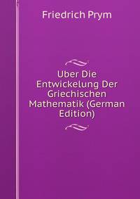 Uber Die Entwickelung Der Griechischen Mathematik (German Edition)